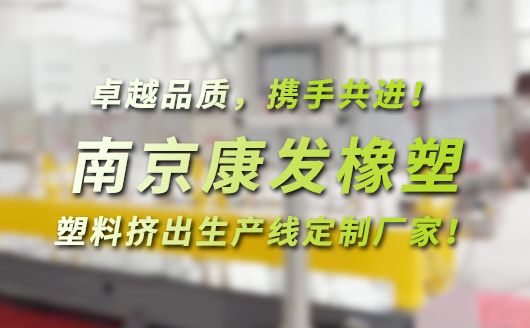 南京康發(fā)橡塑，塑料高聚物配混改性，塑料擠出生產(chǎn)線(xiàn)定制廠(chǎng)家！